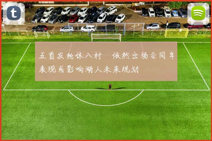 五首发轮休八村塁依然出场合同年表现或影响湖人未来规划