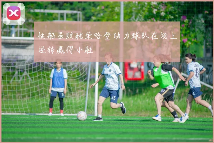 快船虽败犹荣哈登助力球队在场上逆转赢得小胜