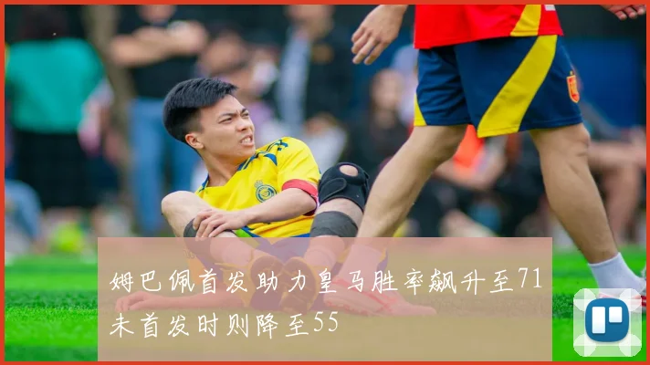 姆巴佩首发助力皇马胜率飙升至71未首发时则降至55