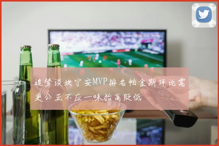 追梦谈坎宁安MVP排名帕金斯评论需更公正不应一味抬高贬低