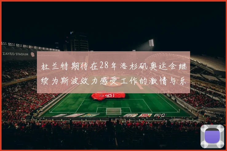 杜兰特期待在28年洛杉矶奥运会继续为斯波效力感受工作的激情与乐趣